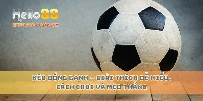 Kèo Đồng Banh – Giải Thích Dễ Hiểu, Cách Chơi Và Mẹo Thắng