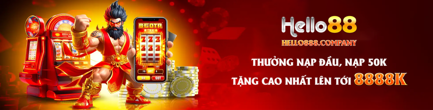 Thưởng nạp đầu, nạp 50K nhận thưởng lên đến 8888K tại Hello88